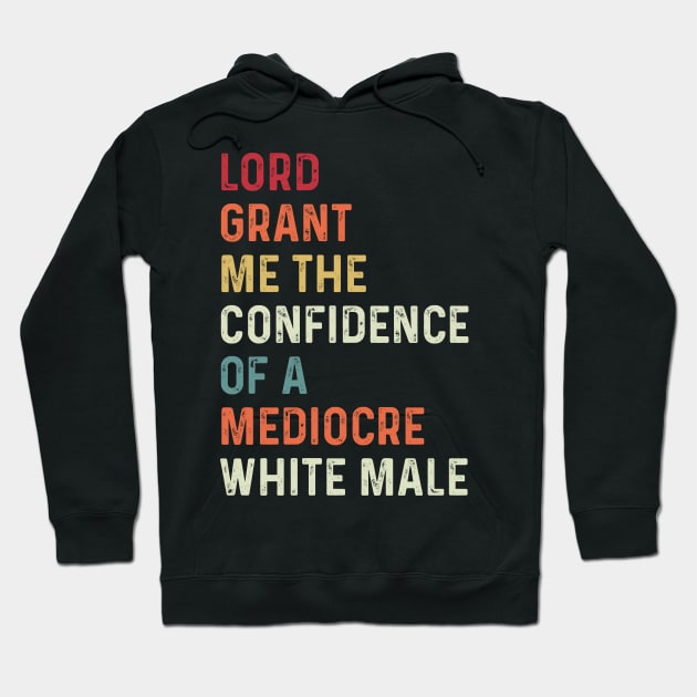 Lord, Grant Me The Confidence Of A Mediocre White Male Retro Vintage Womens Rights Hoodie by dkdesign96